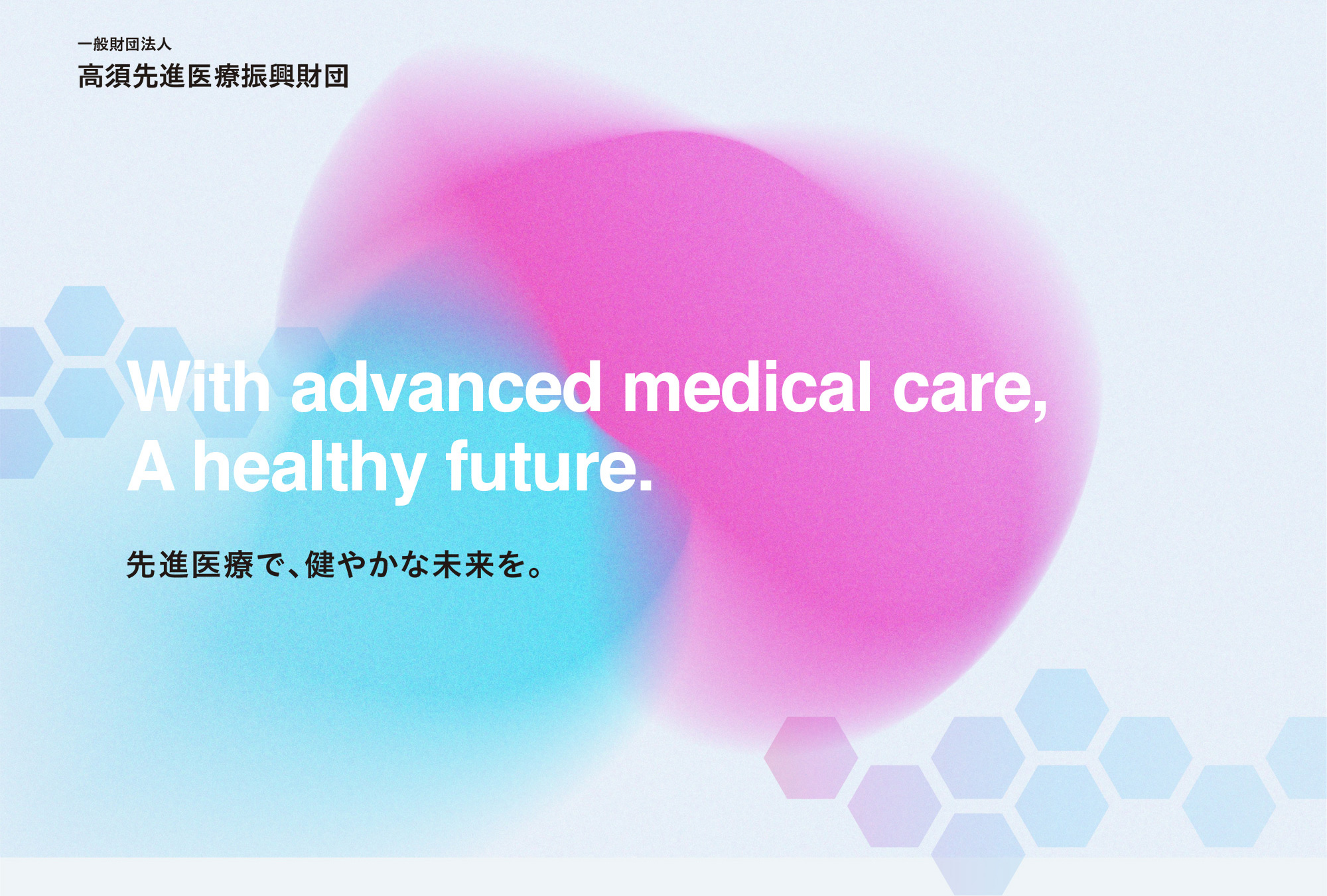 一般財団法人 高須先進医療振興財団 With advanced medical care, A healthy future. 先進医療で、健やかな未来を。
